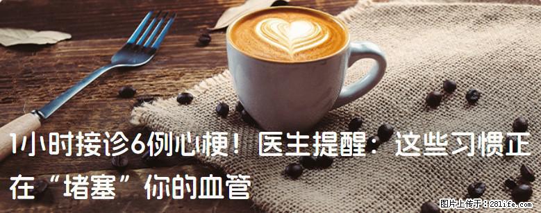 1小时接诊6例心梗！医生提醒：这些习惯正在“堵塞”你的血管 - 梅州生活资讯 - 梅州28生活网 mz.28life.net